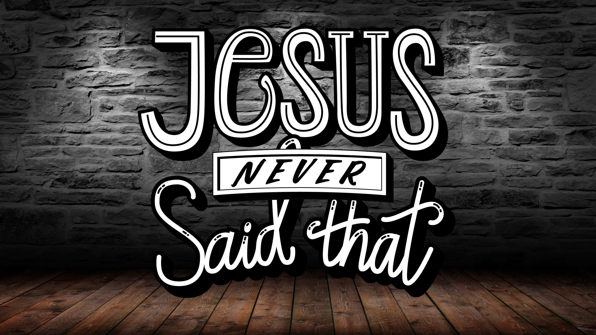 “Things Jesus never said…well this one He did!”